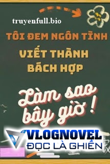 Tôi Đem Ngôn Tình Viết Thành Bách Hợp Làm Sao Bây Giờ